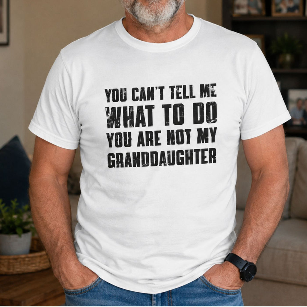 You Can't Tell Me What To Do Grandpa Shirt